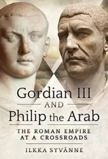 Image of Gordian III and Philip the Arab : The Roman Empire at a Crossroads