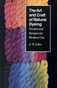 Image of The Art and Craft of Natural Dyeing by J.N. Liles