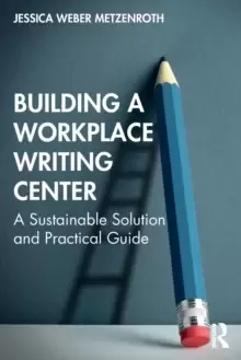 Image of Building a Workplace Writing Center : A Sustainable Solution and Practical Guide