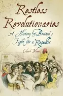 Image of restless revolutionaries a history of britains fight for a republic