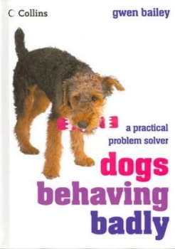 Image of Dogs Behaving Badly by Gwen Bailey Hardback