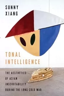 Image of Tonal Intelligence : The Aesthetics of Asian Inscrutability During the Long Cold War