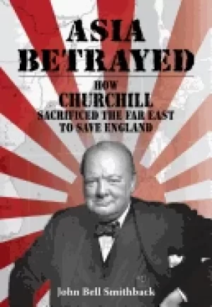 Image of asia betrayed how churchill sacrificed the far east to save england