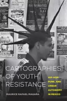 Image of Cartographies of Youth Resistance : Hip-Hop, Punk, and Urban Autonomy in Mexico