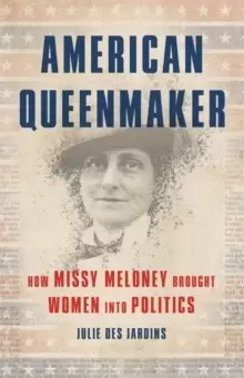 Image of American Queenmaker : How Missy Meloney Brought Women Into Politics
