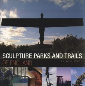 Image of Sculpture Parks and Trails of England by Alison Stace Paperback
