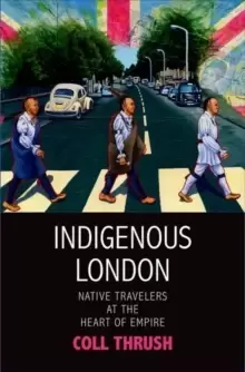 Image of Indigenous London : Native Travelers at the Heart of Empire