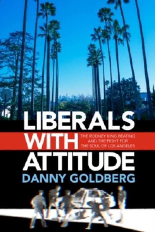 Image of Liberals with Attitude : The Rodney King Beating and the Fight for the Soul of Los Angeles Hardback