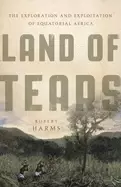 Image of land of tears the exploration and exploitation of equatorial africa