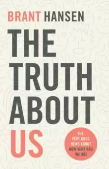 Image of The Truth about Us : The Very Good News about How Very Bad We Are