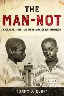 Image of The Man-Not : Race, Class, Genre, and the Dilemmas of Black Manhood