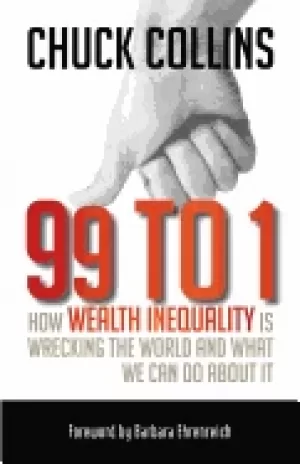 Image of 99 to 1 how wealth inequality is wrecking the world and what we can do abou