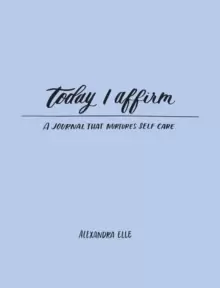 Image of Today I Affirm : A Journal that Nurtures Self-Care