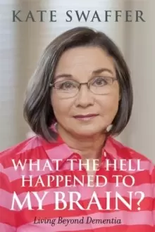 Image of What the hell happened to my brain? Living Beyond Dementia