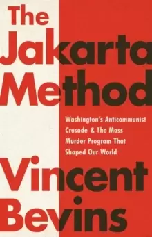 Image of The Jakarta Method : Washingtons Anticommunist Crusade and the Mass Murder Program that Shaped Our World