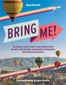 Image of BuzzFeed: Bring Me! : The Travel-Lover's Guide to the World's Most Unlikely Destinations, Remarkable Experiences, and Spectacular Sights