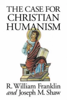 Image of The Case for Christian Humanism by R. W Franklin and Joseph M Shaw Paperback