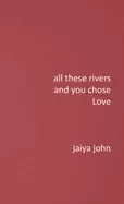 Image of all these rivers and you chose love