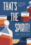 Image of thats the spirit 100 of the worlds greatest spirits and liqueurs to drink w