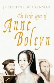 Image of The Early Loves of Anne Boleyn by Josephine Wilkinson Hardback