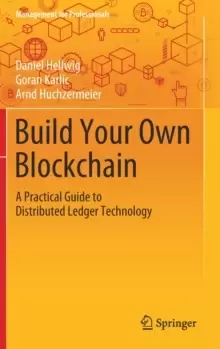 Image of Build Your Own Blockchain : A Practical Guide to Distributed Ledger Technology