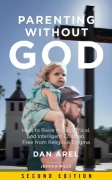 Image of Parenting Without God : How to Raise Moral, Ethical, and Intelligent Children, Free from Religious Dogma: Second Edition
