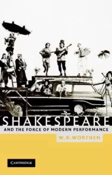 Image of Shakespeare and the force of modern performance by William B. Worthen