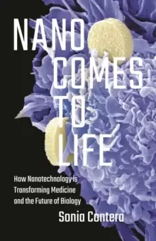 Image of Nano Comes to Life : How Nanotechnology Is Transforming Medicine and the Future of Biology