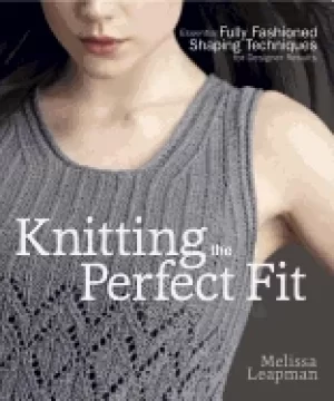 Image of knitting the perfect fit essential fully fashioned shaping techniques for d