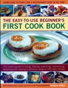Image of Easy-to-Use Beginner's First Cook Book : The cook's guide to frying, baking, poaching, casseroling, steaming and roasting a fabulous range of 140 tast