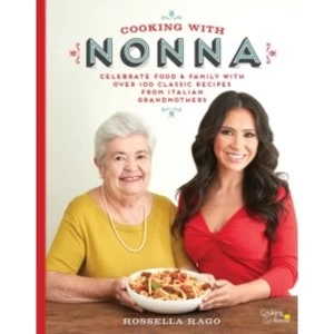 Image of Cooking with Nonna : Celebrate Food & Family With Over 100 Classic Recipes from Italian Grandmothers