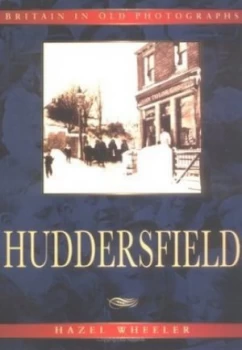 Image of Huddersfield in Old Photographs by Hazel Wheeler Paperback