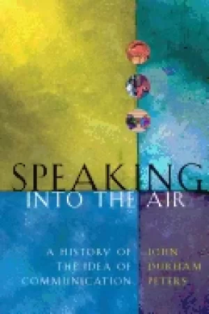 Image of speaking into the air a history of the idea of communication