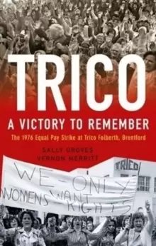 Image of Trico: A Victory to Remember : The 1976 Equal Pay Strike at Trico Folberth, Brentford