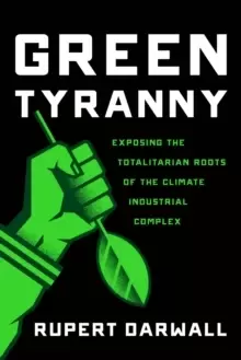 Image of Green Tyranny : Exposing the Totalitarian Roots of the Climate Industrial Complex
