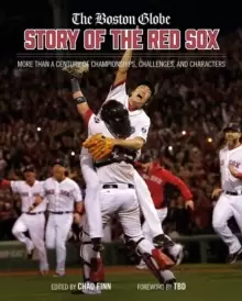 Image of The Boston Globe Story of the Red Sox : More Than a Century of Championships, Challenges, and Characters