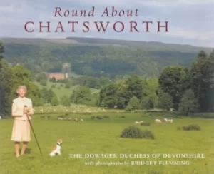 Image of Round about Chatsworth by Deborah, Dowager Duchess of Devonshire