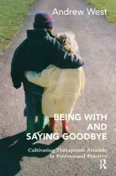 Image of Being With and Saying GoodbyeCultivating Therapeutic Attitude in Professional Practice