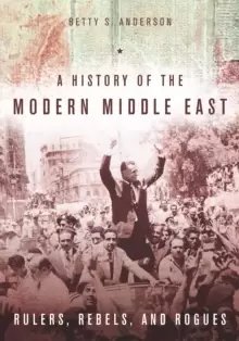 Image of A History of the Modern Middle East : Rulers, Rebels, and Rogues