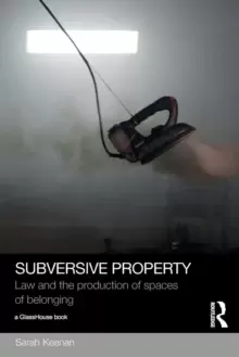 Image of Subversive Property : Law and the Production of Spaces of Belonging