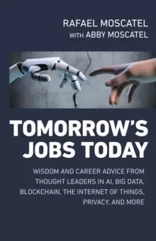 Image of Tomorrow's Jobs Today : Wisdom and Career Advice from Thought Leaders in AI, Big Data, Blockchain, the Internet of Things, Privacy, and More