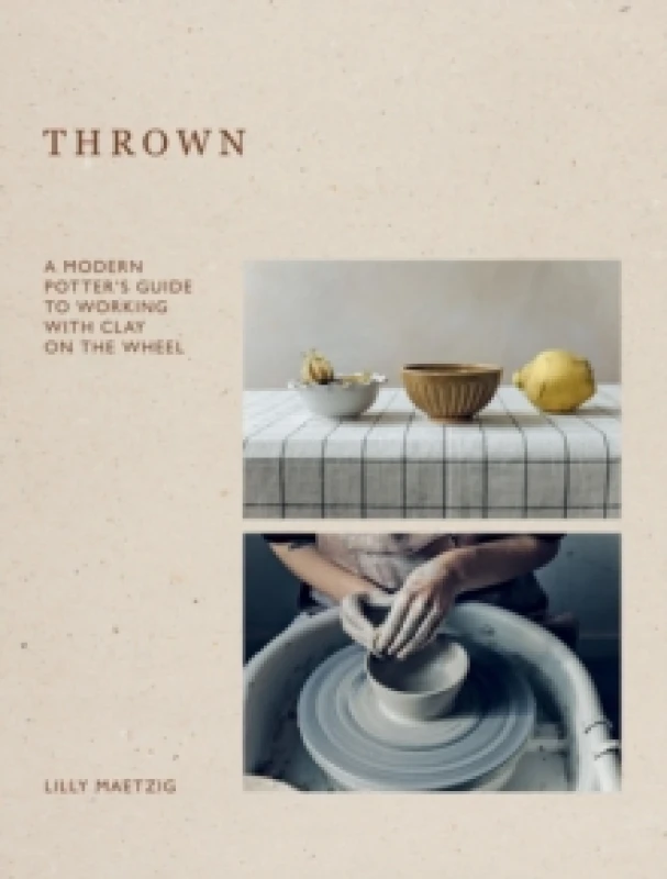 Image of Thrown : A Modern Potter's Guide to Working with Clay on the Wheel Hardback