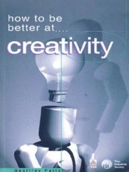 Image of How to Be Better at Creativity by Geoffrey Petty and Industrial Society Book