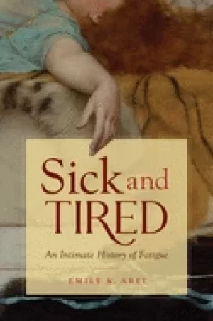 Image of sick and tired an intimate history of fatigue