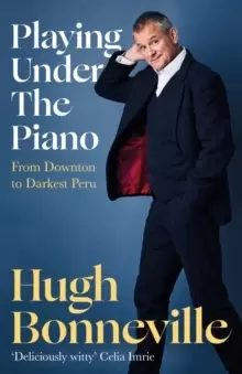 Image of Playing Under the Piano: 'Comedy gold' Sunday Times : From Downton to Darkest Peru