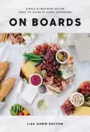 Image of on boards simple and inspiring recipe ideas to share at every gathering a c