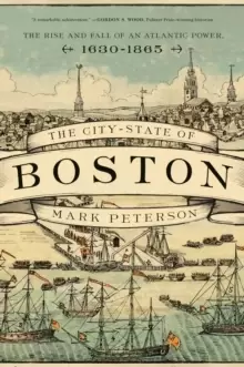 Image of The City-State of Boston : The Rise and Fall of an Atlantic Power, 1630-1865