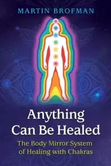 Image of Anything Can Be Healed : The Body Mirror System of Healing with Chakras