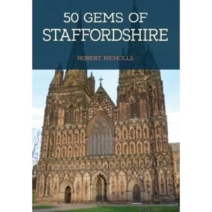 Image of 50 Gems of Staffordshire : The History & Heritage of the Most Iconic Places
