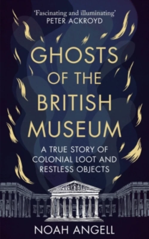 Image of Ghosts of the British Museum : A True Story of Colonial Loot and Restless Objects Hardback